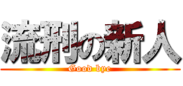 流刑の新人 (Good bye)
