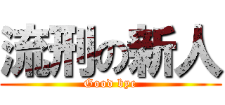 流刑の新人 (Good bye)