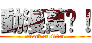 動漫萬歲！ (attack on titan)
