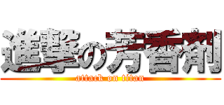 進撃の芳香剤 (attack on titan)