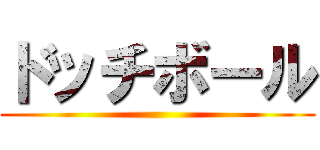 ドッチボール ()