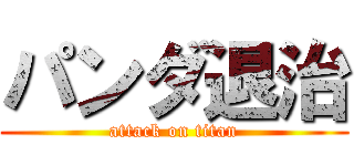 パンダ退治 (attack on titan)