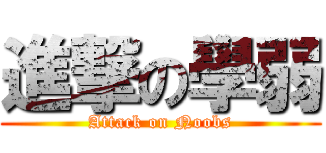 進撃の學弱 (Attack on Noobs)