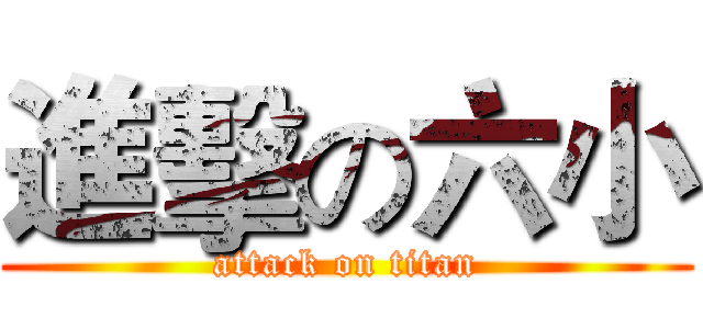 進擊の六小 (attack on titan)