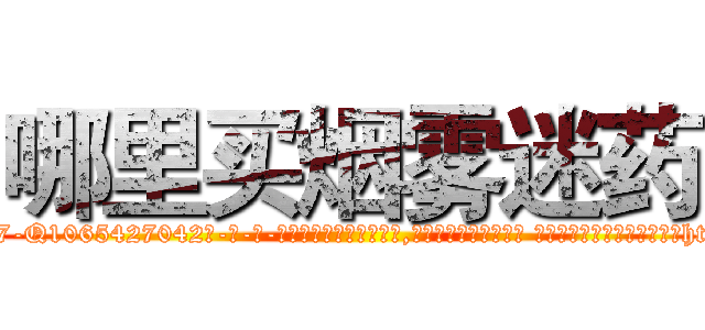 哪里买烟雾迷药 (哪里买烟雾迷药【电-话151x68344x817-Q1065427042元-吉-药-业】我们做的是长期生意,靠的是老客户长期支持 哪里买烟雾迷药在发表了一篇http://sngk.net/cvZRFE

参考消息网我们做的是长期生意,靠的是老客户长期支持也许我们早该意识到，就连鲍勃·霍斯金斯（金球奖戏剧类电影男主角 
)
