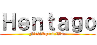 Ｈｅｎｔａｇｏ (FirstSquad Clan)