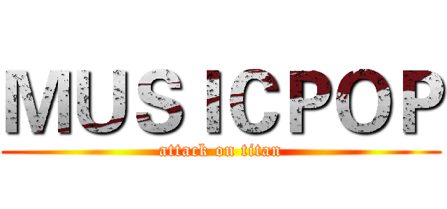 ＭＵＳＩＣＰＯＰ (attack on titan)