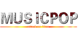 ＭＵＳＩＣＰＯＰ (attack on titan)