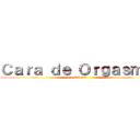 Ｃａｒａ ｄｅ Ｏｒｇａｓｍｏ  (Oficial)