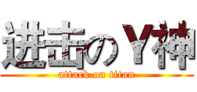 进击のＹ神 (attack on titan)