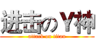 进击のＹ神 (attack on titan)