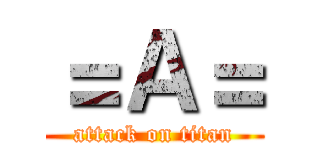 ＝Ａ＝ (attack on titan)