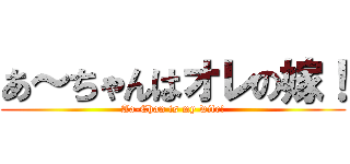 あ～ちゃんはオレの嫁！ (Aa-Chan is my wife!)