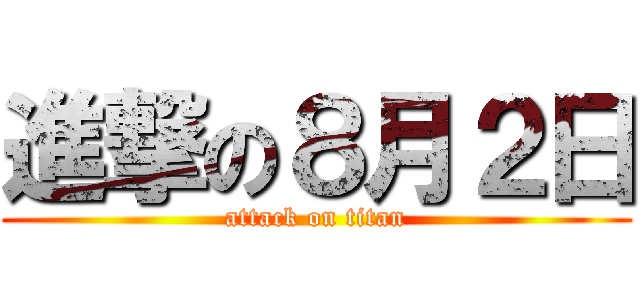 進撃の８月２日 (attack on titan)