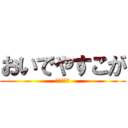 おいでやすこが (こがけん　)