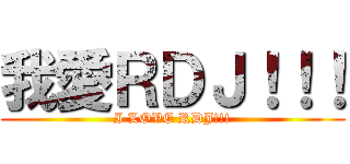 我愛ＲＤＪ！！！ (I LOVE RDJ!!!)