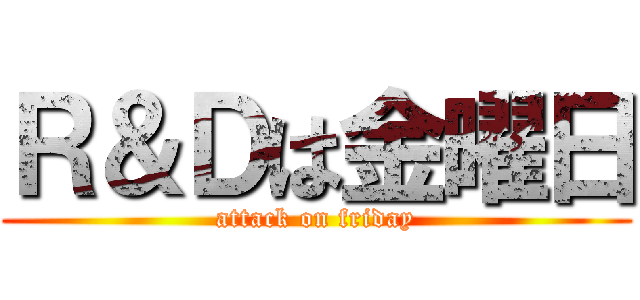 Ｒ＆Ｄは金曜日 (attack on friday)