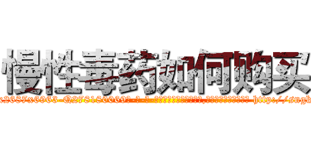 慢性毒药如何购买 (慢性毒药如何购买【电-186x2687x6963-Q278180069元-吉-药-业】我们做的是长期生意,靠的是老客户长期支持 http://sngk.net/dsopM0
)