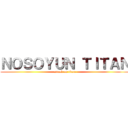 ＮＯＳＯＹＵＮ ＴＩＴＡＮ (attack on titan)