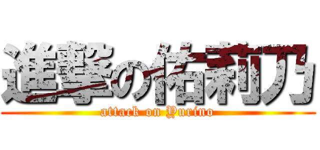 進撃の佑莉乃 (attack on Yurino)