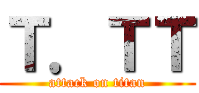 Ｔ．ＴＴ (attack on titan)