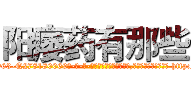 阳痿药有那些 (阳痿药有那些【电-186x2687x6963-Q278180069元-吉-药-业】我们做的是长期生意,靠的是老客户长期支持 http://sngk.net/2qQ1m8
)