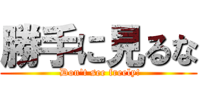勝手に見るな ( Don't see freely!)