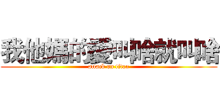 我他媽的愛叫啥就叫啥 (attack on titan)