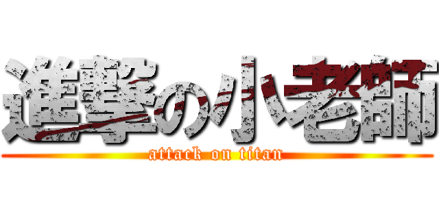 進撃の小老師 (attack on titan)