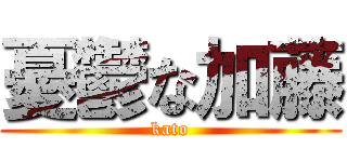 憂鬱な加藤 (kato)