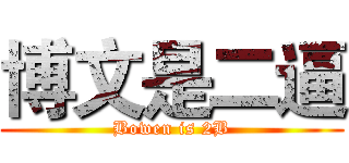 博文是二逼 (Bowen is 2B)