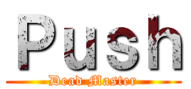 Ｐｕｓｈ (Dead Master)