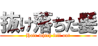 抜け落ちた髪 (Hair which fell out)