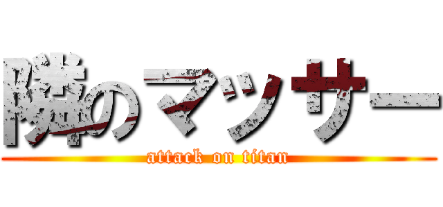 隣のマッサー (attack on titan)
