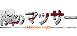 隣のマッサー (attack on titan)