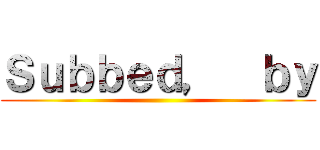 Ｓｕｂｂｅｄ，  ｂｙ ()