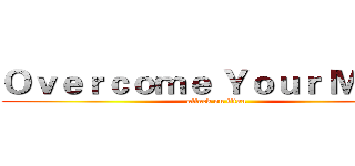 Ｏｖｅｒｃｏｍｅ Ｙｏｕｒ Ｍａｚｅ (attack on titan)