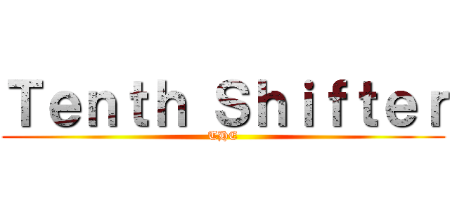 Ｔｅｎｔｈ Ｓｈｉｆｔｅｒ (THE)