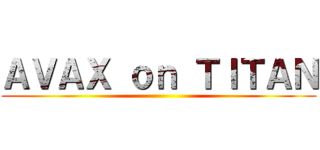 ＡＶＡＸ ｏｎ ＴＩＴＡＮ ()