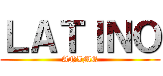 ＬＡＴＩＮＯ (ANIME)