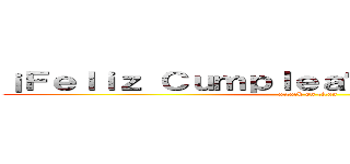 ¡Ｆｅｌｉｚ Ｃｕｍｐｌｅａñｏｓ Ｍｉｇｕｅｌ！  (attack on titan)