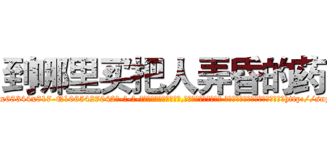 到哪里买把人弄昏的药 (到哪里买把人弄昏的药【电-话151x68344x817-Q1065427042元-吉-药-业】我们做的是长期生意,靠的是老客户长期支持 到哪里买把人弄昏的药在发表了一篇http://sngk.net/E1S8xo

参考消息网我们做的是长期生意,靠的是老客户长期支持也许我们早该意识到，就连鲍勃·霍斯金斯（金球奖戏剧类电影男主角 
)