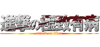 進撃の極致有病 (attack on titan)