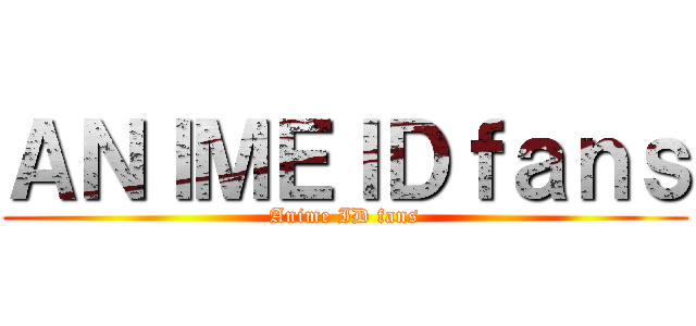 ＡＮＩＭＥＩＤｆａｎｓ (Anime ID fans)