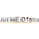 ＡＮＩＭＥＩＤｆａｎｓ (Anime ID fans)