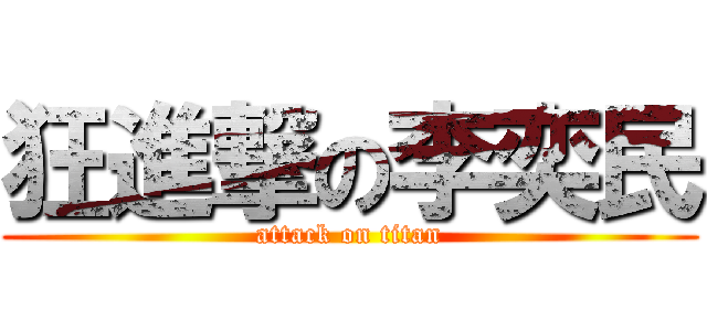 狂進撃の李奕民 (attack on titan)