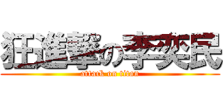 狂進撃の李奕民 (attack on titan)