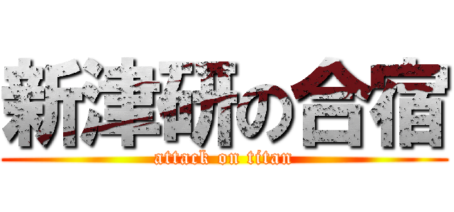 新津研の合宿 (attack on titan)