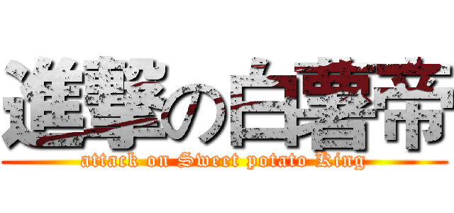 進撃の白薯帝 (attack on Sweet potato King)