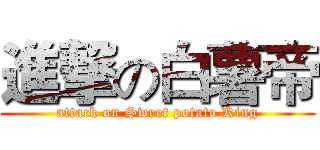 進撃の白薯帝 (attack on Sweet potato King)